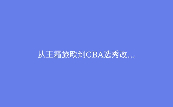 从王霜旅欧到CBA选秀改革：当代中国体育职业化的多维镜像